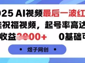 2025AI视频最后一波红利，AI萌娃祝福视频，起号率高达96%，单条收益1k+，0基础可做