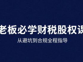 25年企业财税与股权实战课，从避坑到合规全程指导