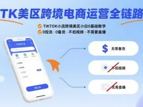 TK美区跨境电商运营全链路，TIKTOK小店跨境美区小白0基础教学，0投流0备货不拍视频不需要直播