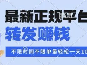 2025年最新正规平台，转发挣钱 不限单量，单价高，一天轻松100+【揭秘】