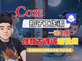 COZE扣子工作流一键生成爆款古诗词短视频，保姆级教程-智能体搭建-项目实操