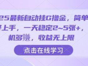 2025最新自动挂G撸金，简单操作好上手，一天稳定2~5张+，多机多賺，收益无上限【揭秘】