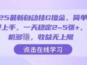 2025最新自动挂G撸金，简单操作好上手，一天稳定2~5张+，多机多賺，收益无上限【揭秘】