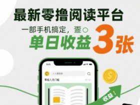 最新零撸阅读平台，一部手机搞定，单日收益3张，零投入无门槛，人人都能做【揭秘】