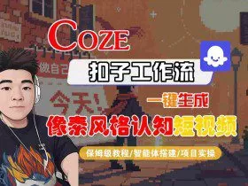 COZE扣子工作流一键生成像素风格认知短视频，保姆级教程-智能体搭建-项目实操