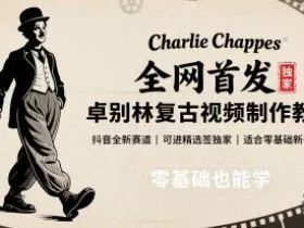 全网首发，卓别林复古视频制作教学，抖音全新赛道，可以进精选签独家，适合零基础新手操作