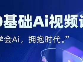 零基础AI视频特效变现全链课，7天掌握AI视频生产到流量转化闭环
