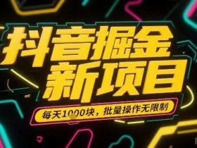 抖音掘金新项目，每天收益多张，批量操作无限制非常简单