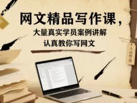 网文精品写作课，大量真实学员案例讲解，认真教你写网文