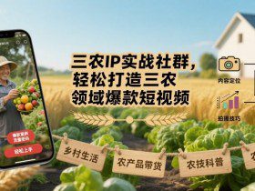 三农IP实战社群，轻松打造三农领域爆款短视频