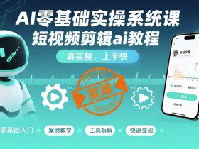 AI零基础实操系统课，短视频剪辑ai教程，真实操，上手快