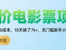 低价电影票项目，操作简单0成本，10天搞了7k+，无门槛新手小白轻松上手【揭秘】