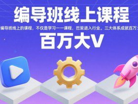 编导班线上课程，不仅是学习一门课程，更是进入一个行业，三大体系成就百万大V