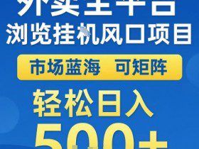 外卖全平台浏览全自动挂G风口项目，市场蓝海，可矩阵，轻松日入5张+【揭秘】