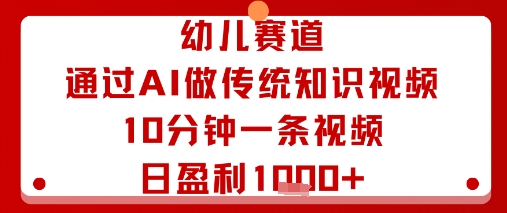 幼儿赛道:通过AI做传统知识视频,10分钟一条视频,日盈利多张