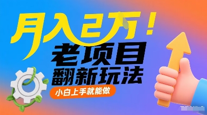 月入2W!老项目翻新玩法,小白上手就能做,非常容易上手