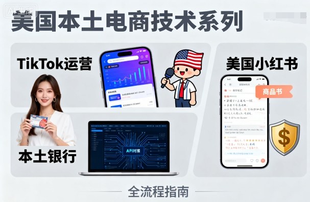 美国本土电商技术,Tiktok 运营篇+美国小红书篇+本土银行篇