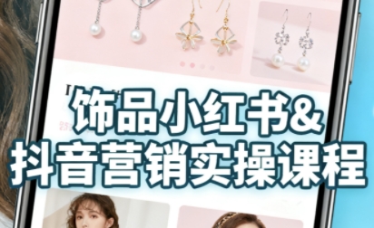 抖音+小红书饰品卖货:货源、开店、内容全教会,让新手快速掌握饰品线上营销全流程,轻松开启变现路