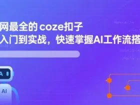全网最全的coze扣子从入门到实战，快速掌握AI工作流搭建