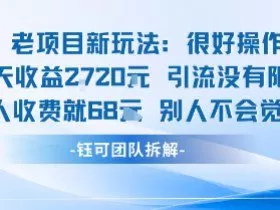 老项目新玩法当天收益1k+每个人收费68米 不违规不封号