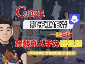 COZE扣子工作流一键生成爆款真人手办短视频，保姆级教程-智能体搭建-项目实操