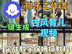Coze扣子工作流一键生成古风育儿视频，实战教学保姆级教程