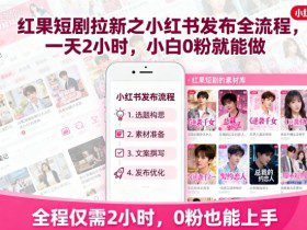 红果短剧拉新之小红书发布全流程，一天2小时，小白0粉就能做