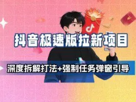 抖音极速版拉新项目_深度拆解打法+强制任务弹窗引导