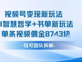 视频号变现新玩法，AI智慧哲学+书单新玩法，单条视频佣金1k+