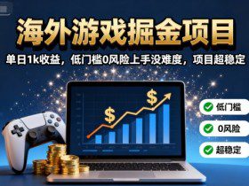 海外游戏掘金项目：单日1k收益，低门槛0风险上手没难度，项目超稳定【揭秘】