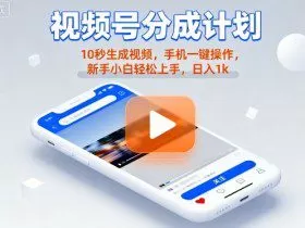 视频号分成计划懒人玩法，10秒生成视频，手机一键操作，新手小白轻松上手，日入1K【揭秘】