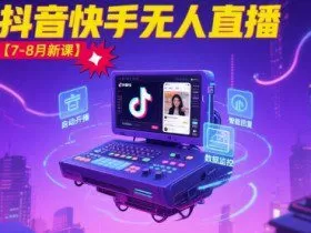 宝子哥·抖音快手无人直播【7-8月新课】无人直播天花板