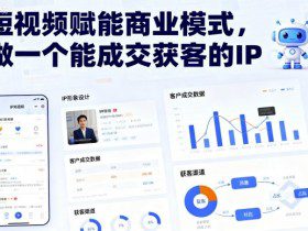 短视频赋能商业模式，做一个能成交获客的IP