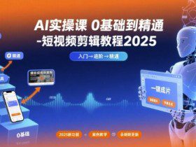 AI实操课0基础到精通-短视频剪辑教程2025