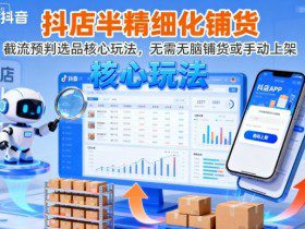 抖店半精细化铺货，截流预判选品核心玩法，无需无脑铺货或手动上架（更新9月）