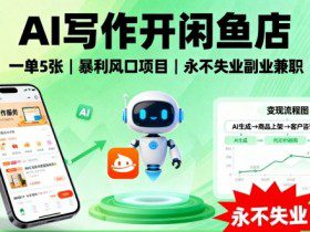 AI写作开闲鱼店，一单5张，暴利风口项目，永不失业副业兼职【全网首发】