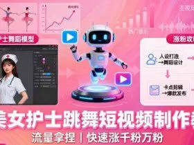 AI美女护士跳舞短视频制作教学，流量拿捏，快速涨千粉万粉【提示词+视频教程】