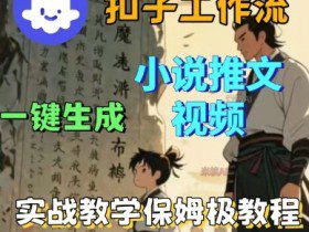 Coze扣子工作流一键生成小说推文视频，实战教学保姆级教程