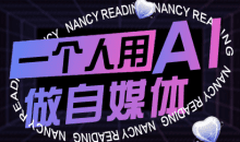 南希小盖·一个人用AI做自媒体，助力零基础者快速掌握自媒体技能，实现从起号到变现的突破（更新9月）