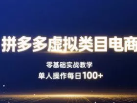拼多多虚拟类目电商，零基础实战教学，单人操作每日100+