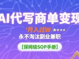 AI代写商单变现，月入过W，永不淘汰副业兼职【保姆级SOP手册】