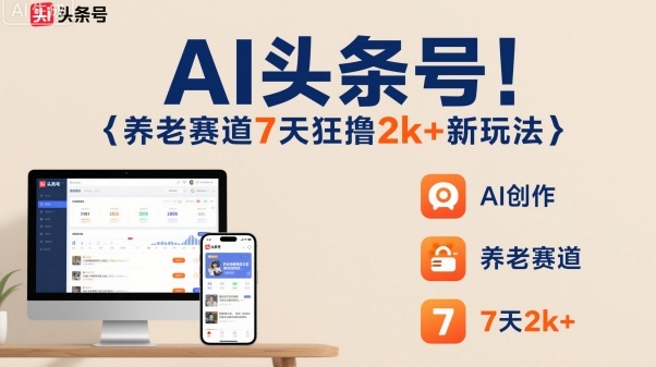 AI头条号,7天狂撸2k+,做养老赛道,新风口新玩法