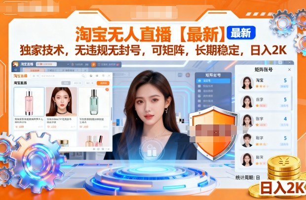 淘宝无人直播【最新】,独家技术,无违规无封号,可矩阵,长期稳定,日入2K【揭秘】