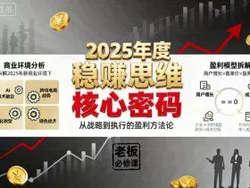 2025年度稳賺思维老板创业营，拆解2025年新商业环境下，企业实现持续盈利的核心密码