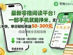 最新零撸阅读平台！一部手机就能挣米，无门槛上手快，单日轻松收益50-3张【揭秘】