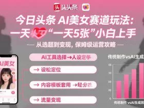 今日头条AI美女赛道玩法，一天轻松5张，小白轻松上手