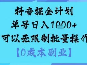 抖音掘金计划单号日入多张+可以无限制批量操作，邪修玩法