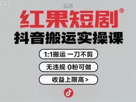 红果短剧拉新之抖音搬运实操课，1：1搬运，一刀不剪，无违规，0粉可做，收益上限高