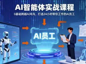 Ai智能体实战课程，0基础跨越Ai鸿沟，打造24小时帮你工作的Ai员工，打破常规，以实战定义Ai
