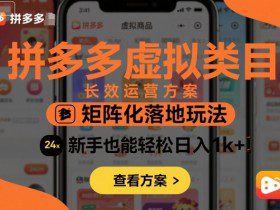 拼多多虚拟类目长效运营方案：矩阵化落地玩法，新手也能轻松日入1k+